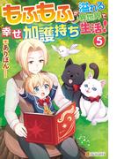 もふもふが溢れる異世界で幸せ加護持ち生活！５(アルファポリス)