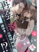 再会溺愛！　一夜かぎりのはずが、初恋御曹司に絶対逃がしてもらえません!?(e-オパール)