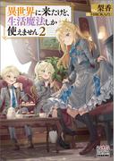 異世界に来たけど、生活魔法しか使えません【電子版限定書き下ろしSS付】 2巻(マッグガーデンノベルズ)