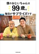 僕のおじいちゃんは99歳。 毎日がサプライズです