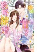強引御曹司と甘すぎる政略結婚～華麗なる蜜月計画～