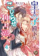 皇太子殿下のこじらせ独占愛【分冊版】4(乙女ドルチェ・コミックス)