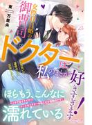 交際０日婚の御曹司ドクターは、私のことが好きすぎます！　お見合いで運命の人に出会いました(ルネッタブックス)