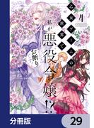 乙女ゲームの世界で私が悪役令嬢!? そんなのお断りです!【分冊版】　29(ＦＬＯＳ　ＣＯＭＩＣ)