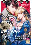 悪女な私がコワモテ騎士団長にめちゃめちゃ愛されまして！(ティアラ文庫)
