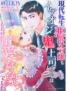 現代転生悪役令嬢もイケオジ鬼上司の前ではただの溺愛対象でした(IRIEnovel)