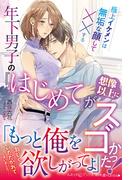 年下男子の『はじめて』が想像以上にスゴかった！　極上イケメンは無垢な顔して××する(ルネッタブックス)