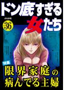 ドン底すぎる女たち Vol.36 限界家庭の病んでる主婦