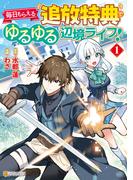 毎日もらえる追放特典でゆるゆる辺境ライフ！１(アルファポリスCOMICS)