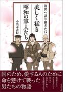 後世へ語り継ぎたい 美しく猛き昭和の軍人たち