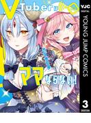 VTuberはママならない！ 3(ヤングジャンプコミックスDIGITAL)