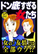 ドン底すぎる女たち Vol.37 女の「友情」は全部ウソ!?
