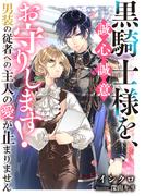黒騎士様を、誠心誠意お守りします！　男装の従者への主人の愛が止まりません