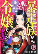 【分冊版】暴走族から転生したら悪役令嬢でした～婚約破棄されたんでカチコミます～（１３）