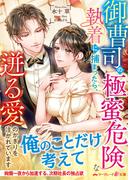 御曹司の極蜜危険な執着に捕まったら、迸る愛のかぎりを注がれています(マーマレード文庫)