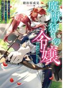 魔獣狩りの令嬢～夢見がちな姉と大型わんこ系婚約者に振り回される日々～【電子書籍限定書き下ろしSS付き】