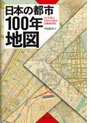 日本の都市１００年地図 １００年前の全国１００都市詳細地図集