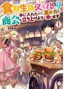 【全1-2セット】食料生成スキルを手に入れたので、異世界で商会を立ち上げようと思います(MFブックス)