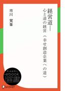経営道ーー心と道の経営 (幸せ創造企業への道)(ディスカヴァーebook選書)
