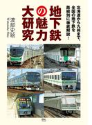 地下鉄の魅力大研究　北海道から九州まで、全国の地下鉄を路線別に徹底解説！