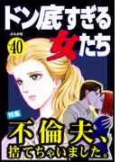 ドン底すぎる女たち Vol.40 不倫夫、捨てちゃいました。