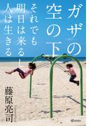 ガザの空の下 それでも明日は来るし人は生きる