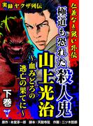 実録ヤクザ列伝　仁義なき戦い外伝　極道も恐れた殺人鬼　山上光治～血みどろの逃亡の果てに～下巻(ユサブルCOMICS)