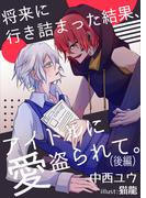 将来に行き詰まった結果、アイドルに愛盗られて。（後編）(bijou)