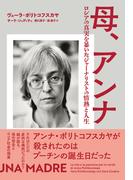 母、アンナ　ロシアの真実を暴いたジャーナリストの情熱と人生