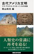 古代アメリカ文明　マヤ・アステカ・ナスカ・インカの実像(講談社現代新書)