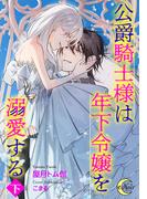 公爵騎士様は年下令嬢を溺愛する【下巻】(e-ノワール)