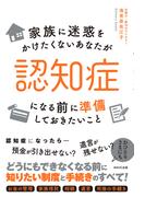 家族に迷惑をかけたくないあなたが認知症になる前に準備しておきたいこと