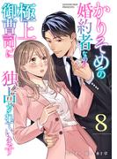 かりそめの婚約者なのに極上御曹司に独占されています【分冊版】8話(マーマレードコミックス)