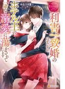 利害一致婚のはずですが、ホテル王の一途な溺愛に蕩かされています(エタニティブックス)