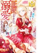 殿下、側妃とお幸せに！　正妃をやめたら溺愛されました(レジーナブックス)