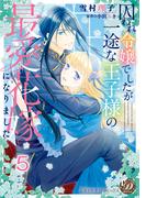 囚われ令嬢でしたが一途な王子様の最愛花嫁になりました【分冊版】5(乙女ドルチェ・コミックス)