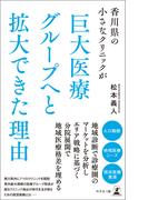 香川県の小さなクリニックが巨大医療グループへと拡大できた理由