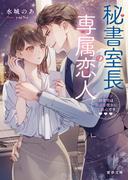 秘書室長の専属恋人 イケメン御曹司は初心な彼女にご執心です(蜜夢文庫)