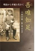 吾唯知足（われただたるをしる） 明治から平成を生きて