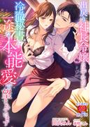 出戻り社長令嬢のはずなのに、冷徹秘書に一途な本能愛で望まれています(濃蜜ラブルージュ)