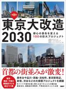 東京大改造２０３０ 都心の景色を変える１００の巨大プロジェクト 保存版