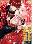 愛が重い騎士公爵は、追放令嬢のすべてを奪い尽くしたい。（20）