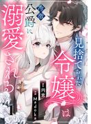 【1-5セット】見捨てられた令嬢は冷徹公爵に溺愛される(COMIC stella)