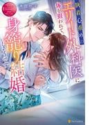 執着心重めのエリート外科医に体を狙われて、身籠り結婚しそうです(エタニティブックス)