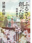 ふるさとを創った男　唱歌誕生(小学館文庫)