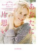 あなたに片思い【mirabooks版】(ｍｉｒａｂｏｏｋｓ)