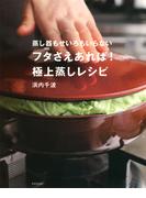 蒸し器もせいろもいらない　フタさえあれば！　極上蒸しレシピ