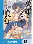 英雄はアンブロシアを喰む【ノベル分冊版】　13(ルビーコレクション)