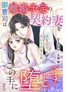 御曹司は離婚予定の契約妻をこの手に堕とす～一途な愛で溶かされました～(マカロン文庫)