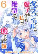 冬フェンリルの愛子となった私が、絶望から癒されていく話(6)(異世界カレイド)